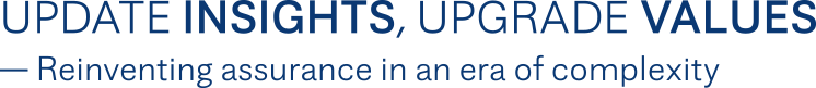 UPDATE INSIGHTS, UPGRADE VALUES — Reinventing assurance in an era of complexity